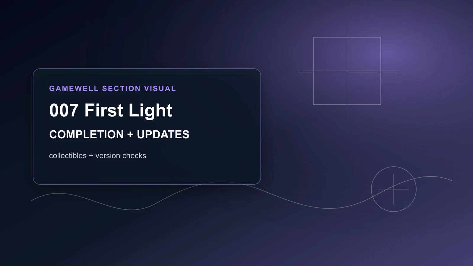 007 First Light Completion and Updates Hub